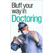The Bluffer's Guide® to Doctoring; Bluff Your Way® in Doctoring