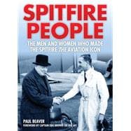 Spitfire People The men and women who made the Spitfire the aviation icon