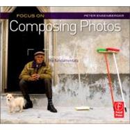 Focus On Composing Photos: Focus on the Fundamentals (Focus On Series)