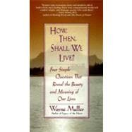 How Then, Shall We Live? Four Simple Questions That Reveal the Beauty and Meaning of Our Lives