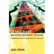Democracy and Other Neoliberal Fantasies