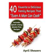 40 Favorite & Delicious Family Recipes That Even a Man Can Cook