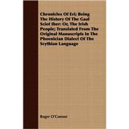 Chronicles Of Eri: Being the History of the Gaal Sciot Iber, Or, the Irish People, Translated from the Original Manuscripts in the Phoenician Dialect of the Scythian Lan