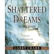 Shattered Dreams Workbook : God's Unexpected Pathway to Joy