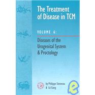 The Treatment of Disease in Tcm: Diseases of the Urogenital System & Proctology