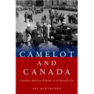Camelot and Canada Canadian-American Relations in the Kennedy Era