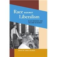 Race Against Liberalism : Black Workers and the UAW in Detroit