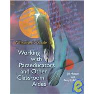 A Teacher's Guide to Working With Paraeducators and Other Classroom Aides