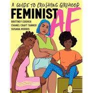 Feminist AF A Guide to Crushing Girlhood