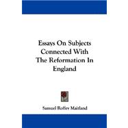 Essays on Subjects Connected With the Reformation in England