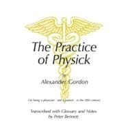 Practice of Physick by Alexander Gordon : On Being A Physician - and A Patient - in the 18th Century