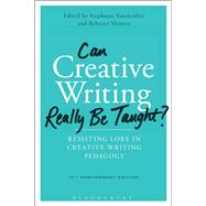 Can Creative Writing Really Be Taught? Resisting Lore in Creative Writing Pedagogy (10th anniversary edition)