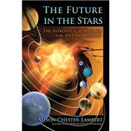 The Future in the Stars The Astrological Message for 2012 & Beyond
