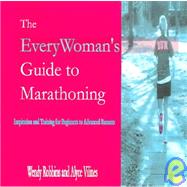The Everywoman's Guide to Marathoning: Inspiration And Training for Beginning to Advanced Runners