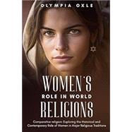 Women's Role in World Religions: Comparative Religion: Exploring the Historical and Contemporary Role of Women in Major Religious Traditions
