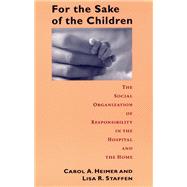 For the Sake of the Children: The Social Organization of Responsibility in the Hospital and the Home