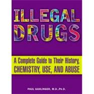 Illegal Drugs : A Complete Guide to Their History, Chemistry, Use and Abuse
