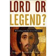 Lord or Legend? : Wrestling with the Jesus Dilemma