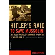 Hitler's Raid to Save Mussolini The Most Infamous Commando Operation of World War II