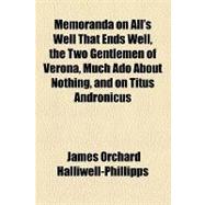 Memoranda on All's Well That Ends Well, the Two Gentlemen of Verona, Much Ado About Nothing, and on Titus Andronicus