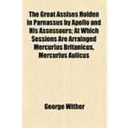 The Great Assises Holden in Parnassus by Apollo and His Assessours: At Which Sessions Are Arrainged Mercurius Britanicus, Mercurius Aulicus