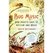 Bug Music How Insects Gave Us Rhythm and Noise