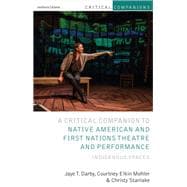 Critical Companion to Native American and First Nations Theatre and Performance