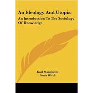 An Ideology and Utopia: An Introduction to the Sociology of Knowledge