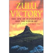 Zulu Victory : The Epic of Isandlwhana and the Cover-Up