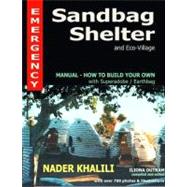 Emergency Sandbag Shelter and Eco-Village: Manual-How to Build Your Own With Superadobe/Earthbags