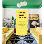 Start with the Art The Smart Way to Decorate Any Room on Any Budget