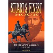 Stuart's Finest Hour: The Ride Around Mcclellan, June 1862