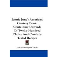 Jennie June's American Cookery Book : Containing Upwards of Twelve Hundred Choice and Carefully Tested Recipes
