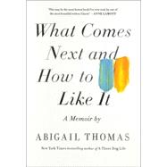 What Comes Next and How to Like It A Memoir