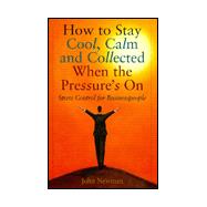 How to Stay Cool Calm and Collected When the Pressure's on