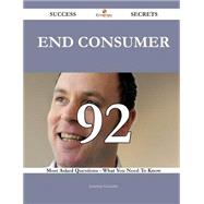 End Consumer 92 Success Secrets - 92 Most Asked Questions On End Consumer - What You Need To Know