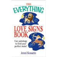 The Everything Love Signs Book: Use Astrology to Find Your Perfect Mate