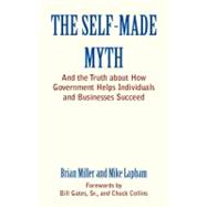 The Self-Made Myth And the Truth about How Government Helps Individuals and Businesses Succeed