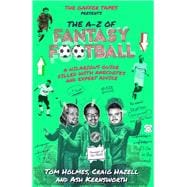 The A–Z of Fantasy Football A Hilarious Guide Filled with Anecdotes and Expert Advice