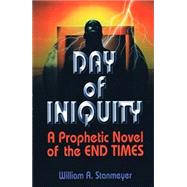 Day of Iniquity : A Prophetic Novel of the End Times