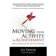 Moving from Activity to Achievement : Keys for Transforming Your Life and Your Business