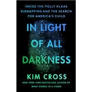 In Light of All Darkness Inside the Polly Klaas Kidnapping and the Search for America's Child
