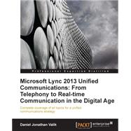 Microsoft Lync 2013 Unified Communications: From Telephony to Real-time Communication in the Digital Age: Complete Coverage of All Topics for a Unified Communications Strategy