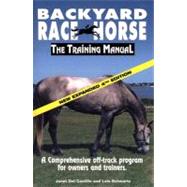 Backyard Race Horse: The Training Manual: a Comprehensive Off-track Program for Owners and Trainers