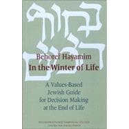 Behoref Hayamim: In the Winter of Life : A Values-Based Jewish Guide for Decision-Making at the End of Life
