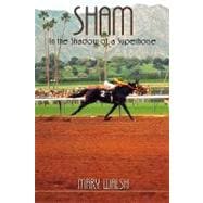 Sham : In the Shadow of a Superhorse