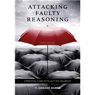 Attacking Faulty Reasoning A Practical Guide to Fallacy-Free Arguments