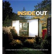 Inside Out A Visual Tour of Outdoor Kitchens, Garden Living Rooms, and More