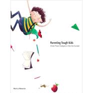 Parenting Tough Kids : Simple Proven Strategies to Help Kids Succeed