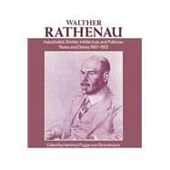 Walther Rathenau: Industrialist, Banker, Intellectual, and Politician Notes and Diaries 1907-1922